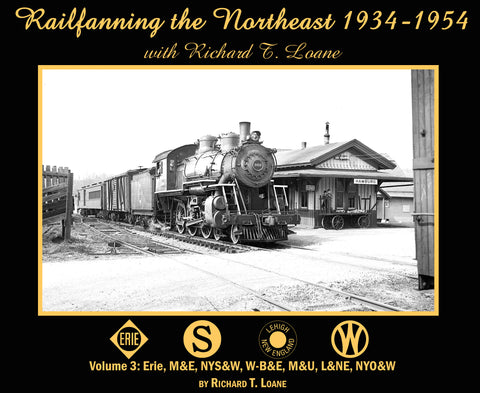 Railfanning the Northeast 1934-1954 with Richard T. Loane Volume 3: Erie, M&E, NYS&W, W-B&E, M&U, L&NE, NYO&W (Softcover)