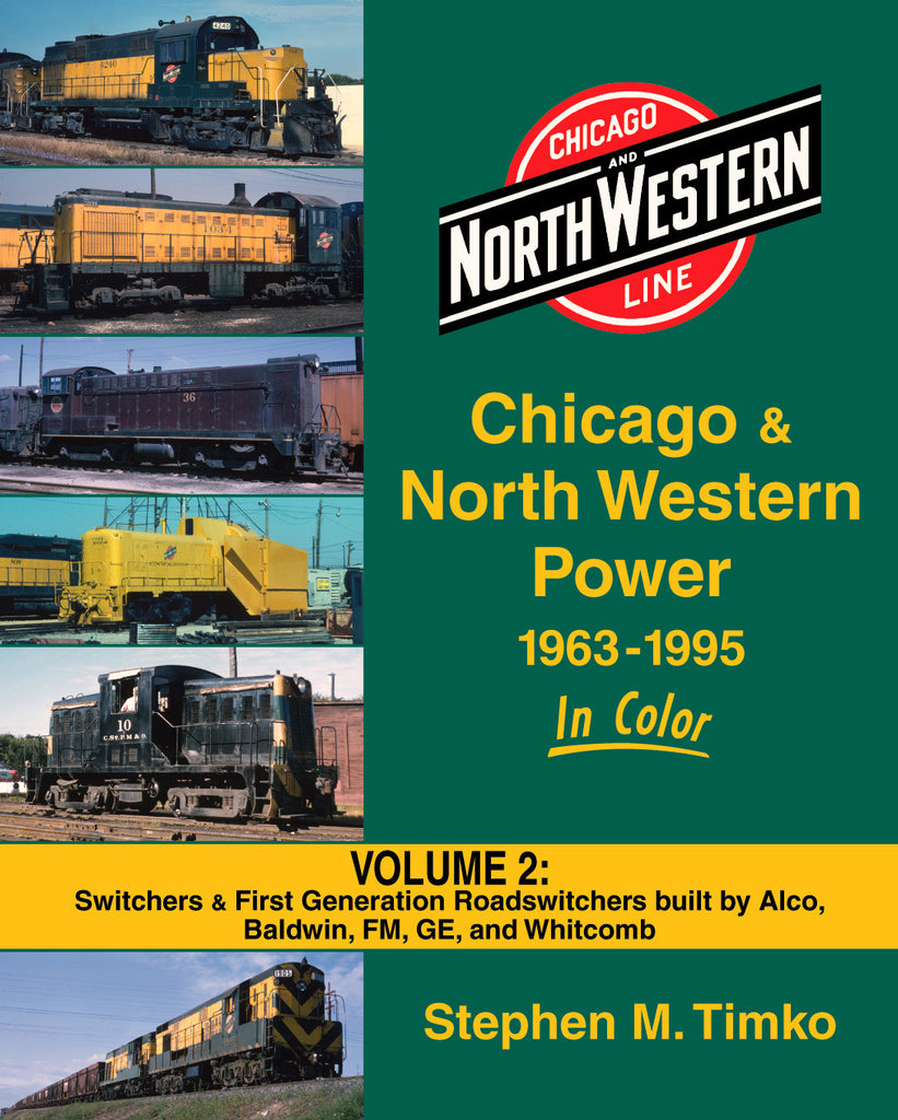 Chicago & North Western Power In Color Volume 2: Switchers & First Generation Roadswitchers Built by Alco, Baldwin, FM, GE, and Whitcomb