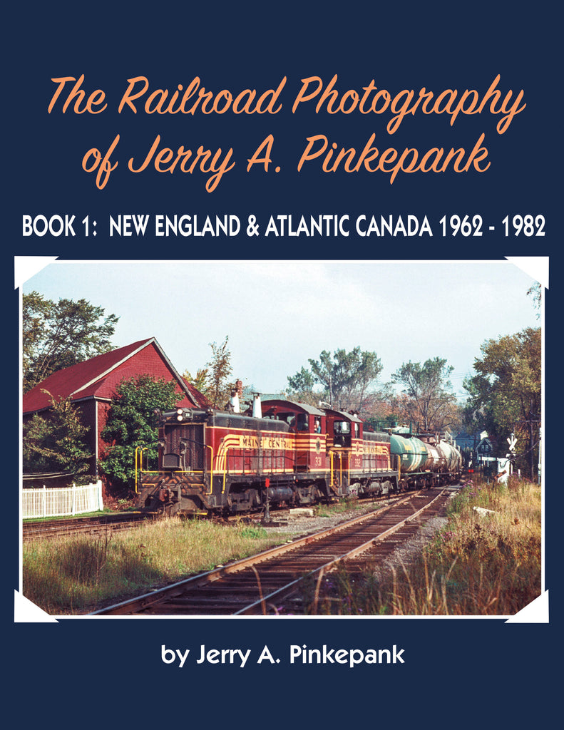 The Railroad Photography of Jerry A. Pinkepank Book 1: New England & Atlantic Canada 1962-1982<br><i><small>January 5, 2024 Release</small></i>