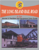 Long Island Rail Road In Color Volume 3: Equipment Color Guide and Facilities