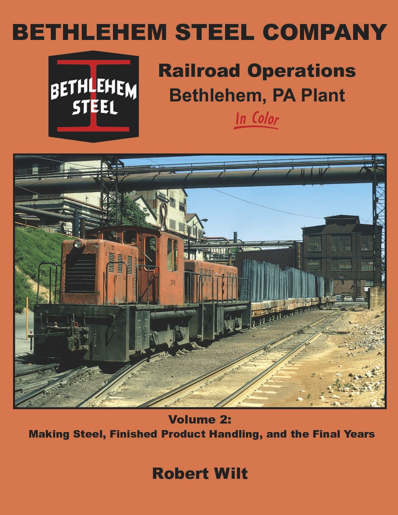 Bethlehem Steel Company Railroad Operations, Bethlehem, PA Plant In Color Volume 2: Making Steel, Finished Product Handling, and the Finals Years