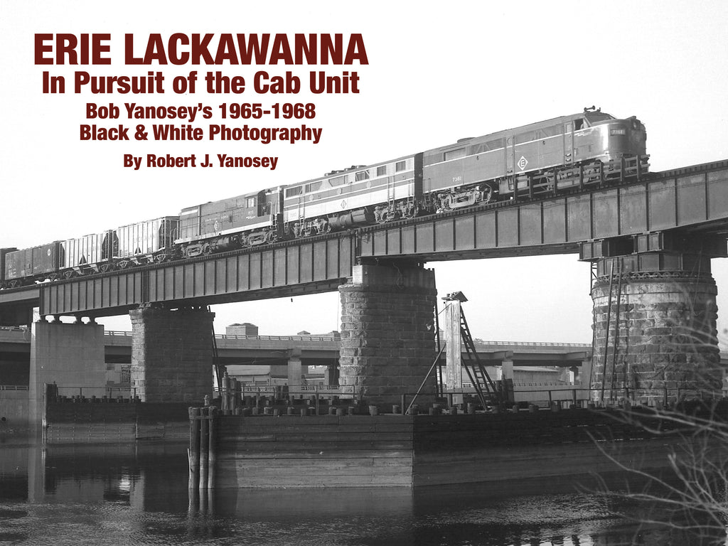 Erie Lackawanna In Pursuit of the Cab Unit: Bob Yanosey's 1965-1968 Black & White Photography (eBook)