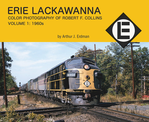Erie Lackawanna Color Photography of Robert F. Collins Volume 1: 1960s (Softcover)