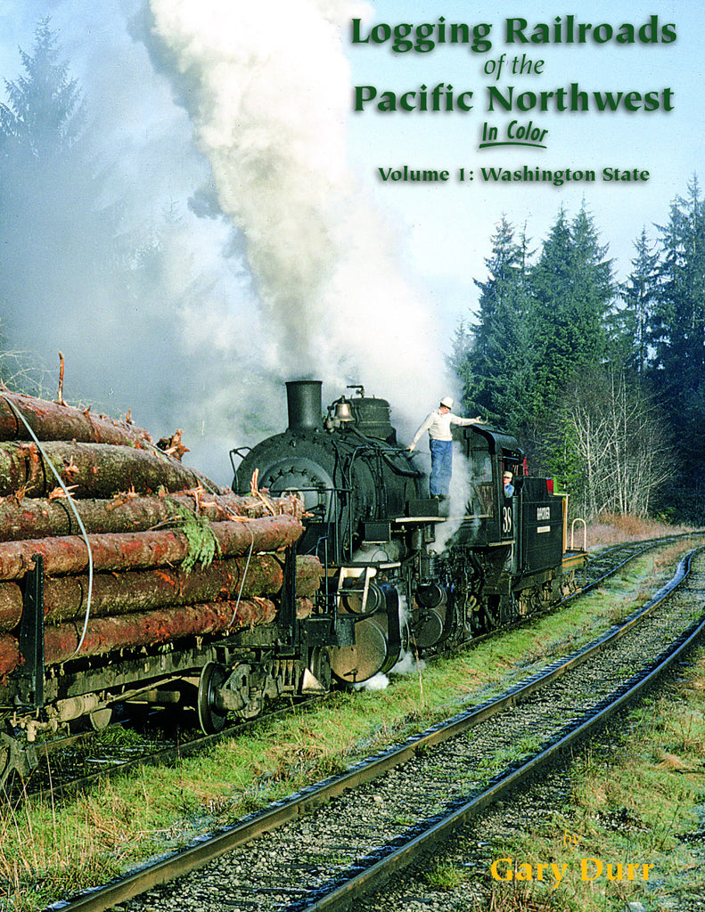 Logging Railroads of the Pacific Northwest In Color Volume 1: Washington State