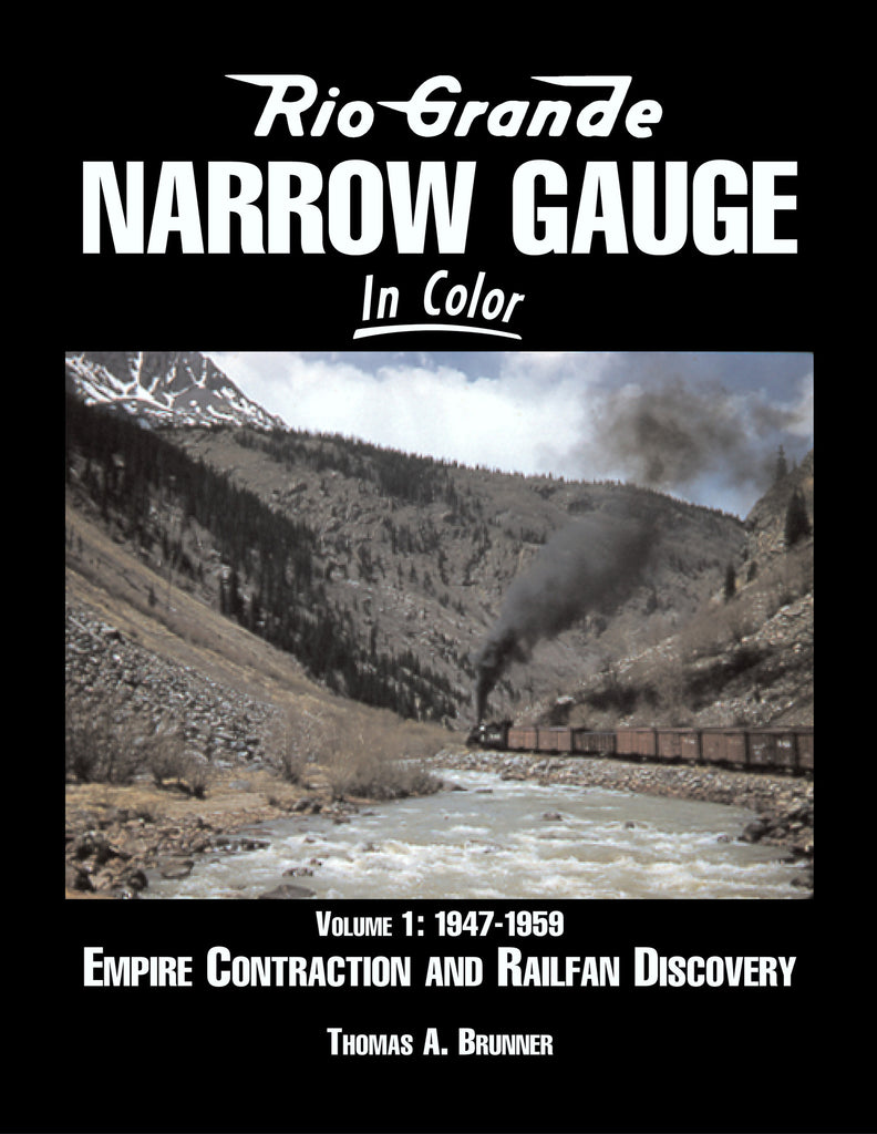Rio Grande Narrow Gauge In Color - Volume 1: 1947-1959 Empire Contraction and Railfan Discovery
